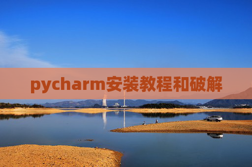 pycharm安装教程和破解 pycharm安装教程和破解